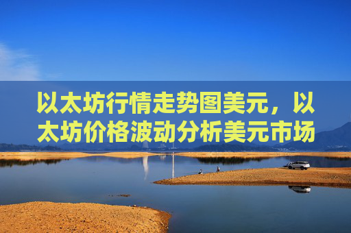 以太坊行情走势图美元，以太坊价格波动分析美元市场