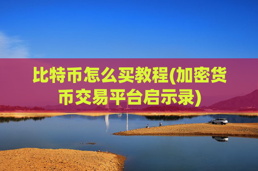 比特币怎么买教程(加密货币交易平台启示录)