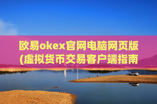 欧易okex官网电脑网页版(虚拟货币交易客户端指南)