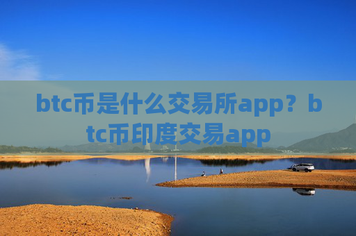 btc币是什么交易所app?btc币印度交易app