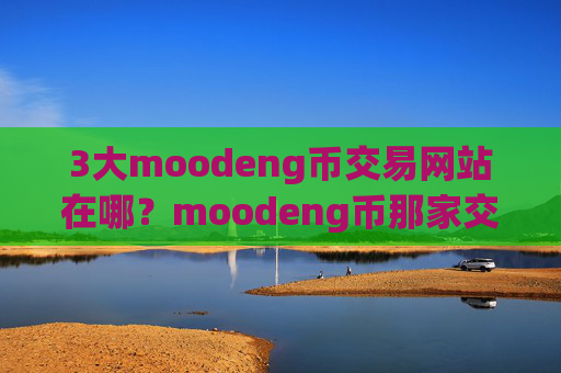 3大moodeng币交易网站在哪?moodeng币那家交易所靠谱