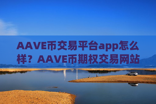AAVE币交易平台app怎么样?AAVE币期权交易网站官网
