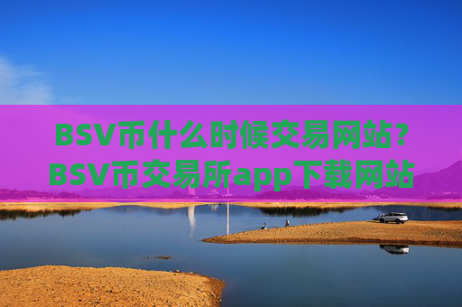 BSV币什么时候交易网站?BSV币交易所app下载网站排名