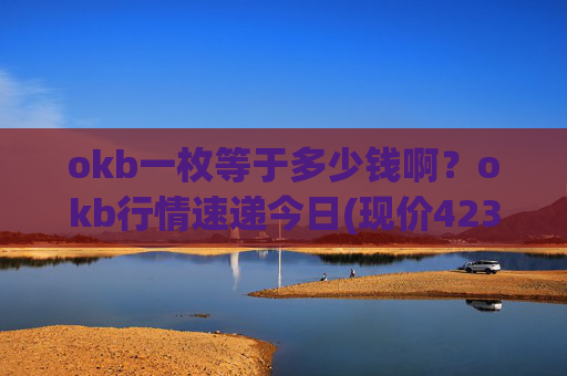 okb一枚等于多少钱啊?okb行情速递今日(现价423.556元)