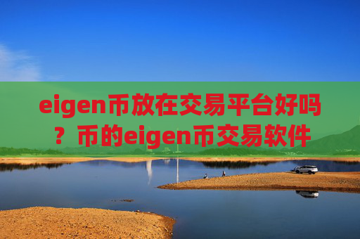 eigen币放在交易平台好吗?币的eigen币交易软件