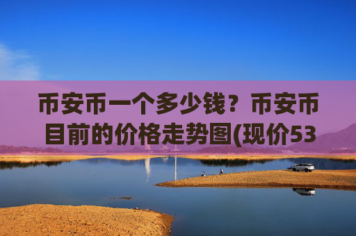 币安币一个多少钱?币安币目前的价格走势图(现价5337.55元)
