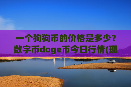 一个狗狗币的价格是多少?数字币doge币今日行情(现价3.1486元)