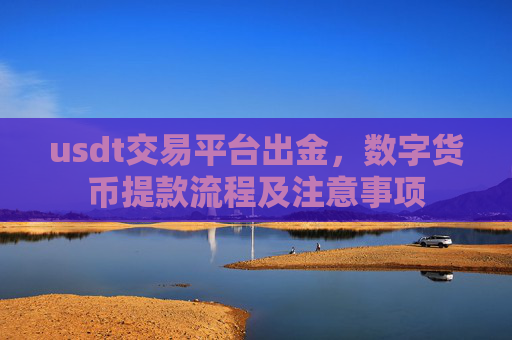 usdt交易平台出金,数字货币提款流程及注意事项
