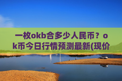 一枚okb合多少人民币?ok币今日行情预测最新(现价423.173元)