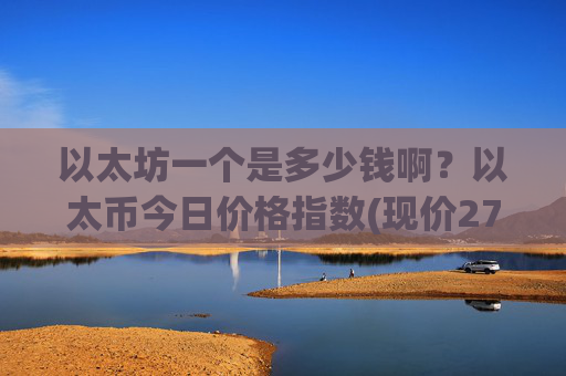 以太坊一个是多少钱啊?以太币今日价格指数(现价27686.99元)