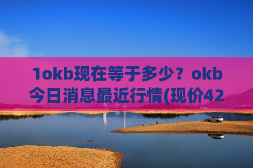 1okb现在等于多少？okb今日消息最近行情(现价420.551元)