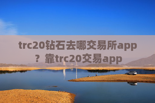 trc20钻石去哪交易所app？靠trc20交易app