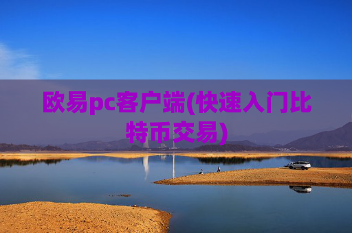 欧易pc客户端(快速入门比特币交易)