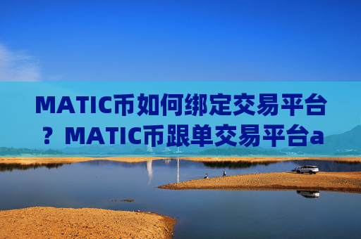 MATIC币如何绑定交易平台?MATIC币跟单交易平台app