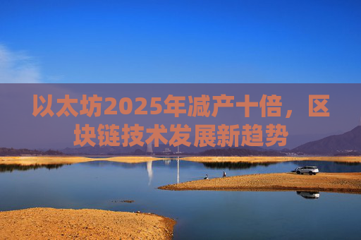 以太坊2025年减产十倍,区块链技术发展新趋势