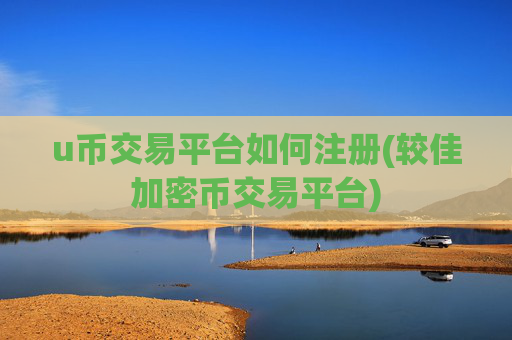 u币交易平台如何注册(较佳加密币交易平台)