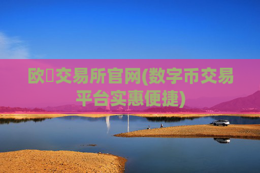 欧昜交易所官网(数字币交易平台实惠便捷)