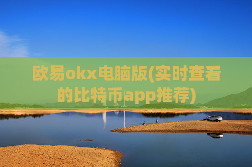 欧易okx电脑版(实时查看的比特币app推荐)