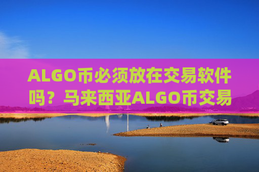 ALGO币必须放在交易软件吗?马来西亚ALGO币交易app下载
