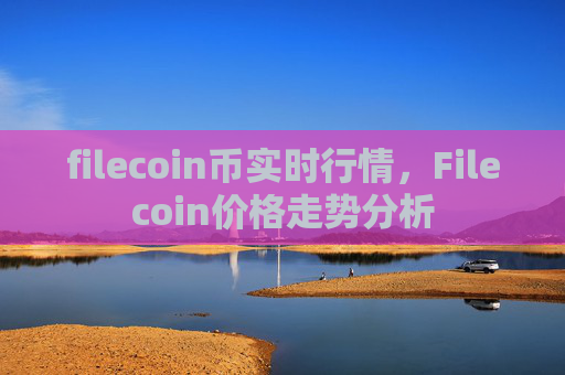 filecoin币实时行情,Filecoin价格走势分析