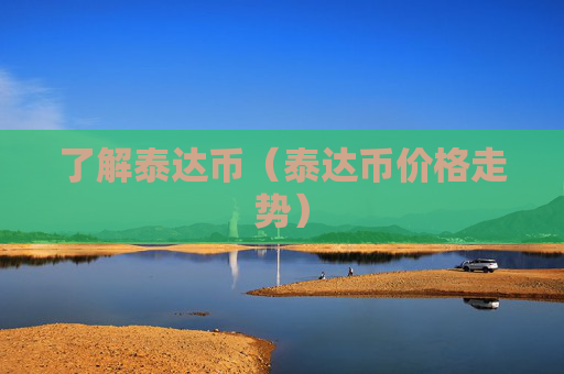 了解泰达币(泰达币价格走势)