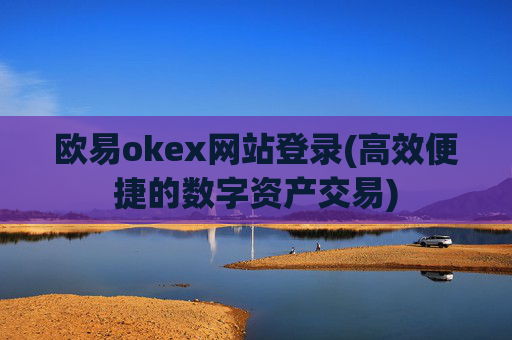 欧易okex网站登录(高效便捷的数字资产交易)