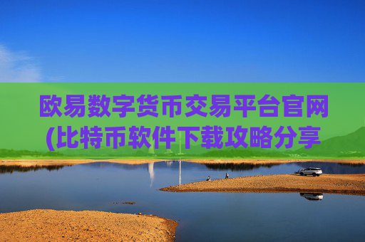 欧易数字货币交易平台官网(比特币软件下载攻略分享)