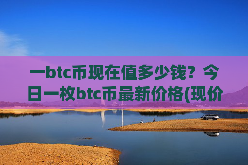 一btc币现在值多少钱?今日一枚btc币最新价格(现价714975.52元)