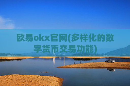欧易okx官网(多样化的数字货币交易功能)