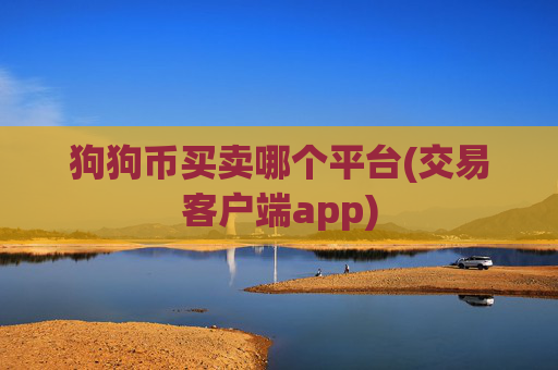 狗狗币买卖哪个平台(交易客户端app)