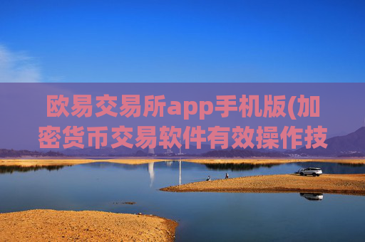 欧易交易所app手机版(加密货币交易软件有效操作技巧)