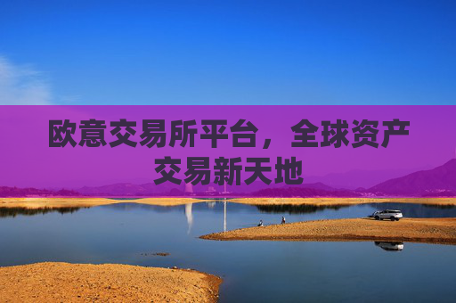 欧意交易所平台,全球资产交易新天地