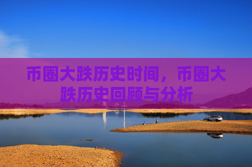 币圈大跌历史时间，币圈大跌历史回顾与分析
