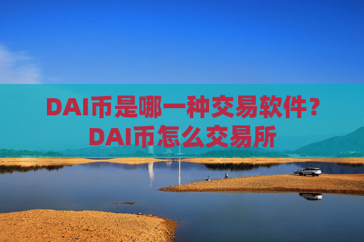 DAI币是哪一种交易软件？DAI币怎么交易所