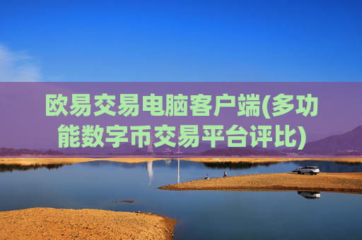 欧易交易电脑客户端(多功能数字币交易平台评比)