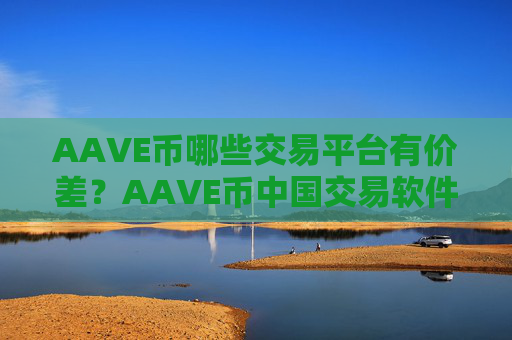 AAVE币哪些交易平台有价差?AAVE币中国交易软件下载有哪些