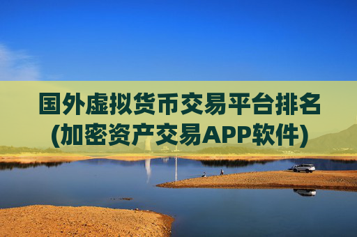 国外虚拟货币交易平台排名(加密资产交易APP软件)