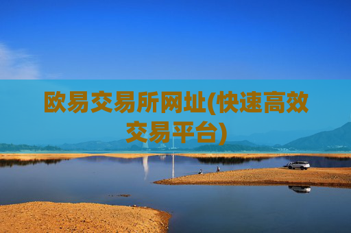 欧易交易所网址(快速高效交易平台)