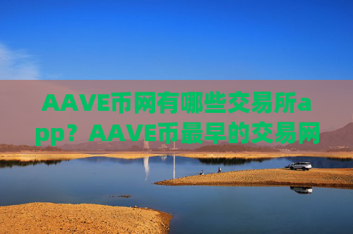 AAVE币网有哪些交易所app?AAVE币最早的交易网站是