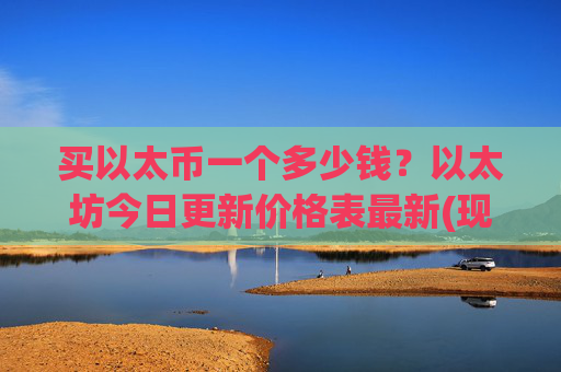 买以太币一个多少钱?以太坊今日更新价格表最新(现价27824.36元)