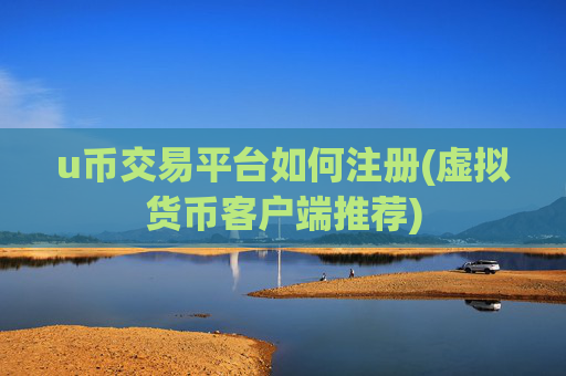 u币交易平台如何注册(虚拟货币客户端推荐)