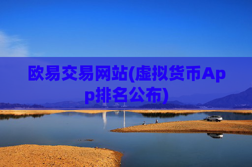 欧易交易网站(虚拟货币App排名公布)