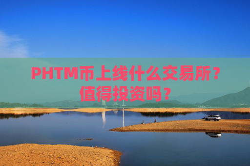 PHTM币上线什么交易所?值得投资吗?