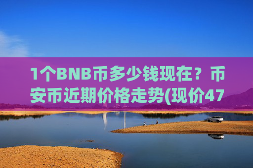 1个BNB币多少钱现在？币安币近期价格走势(现价4796.87元)
