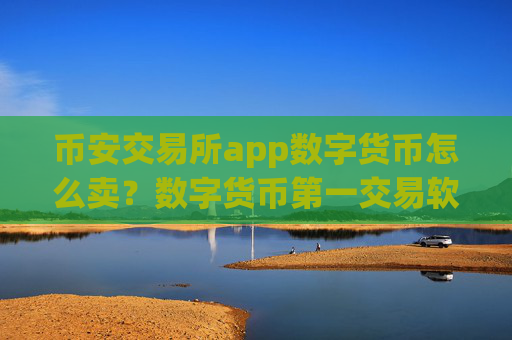 币安交易所app数字货币怎么卖?数字货币第一交易软件地址