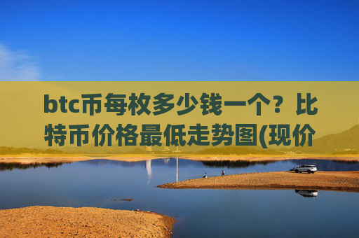 btc币每枚多少钱一个?比特币价格最低走势图(现价718562.81元)