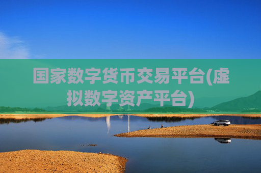国家数字货币交易平台(虚拟数字资产平台)