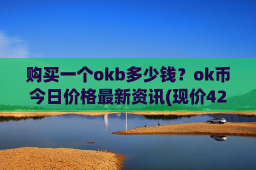 购买一个okb多少钱?ok币今日价格最新资讯(现价425.532元)