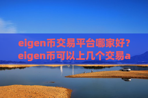 eigen币交易平台哪家好?eigen币可以上几个交易app