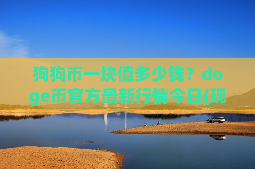 狗狗币一块值多少钱?doge币官方最新行情今日(现价3.0796元)